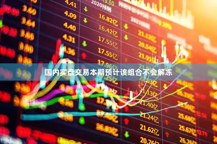国内实盘交易本期预计该组合不会解冻