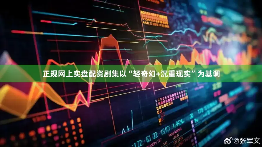 正规网上实盘配资剧集以“轻奇幻+沉重现实”为基调