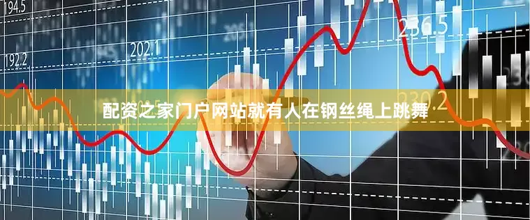 配资之家门户网站就有人在钢丝绳上跳舞